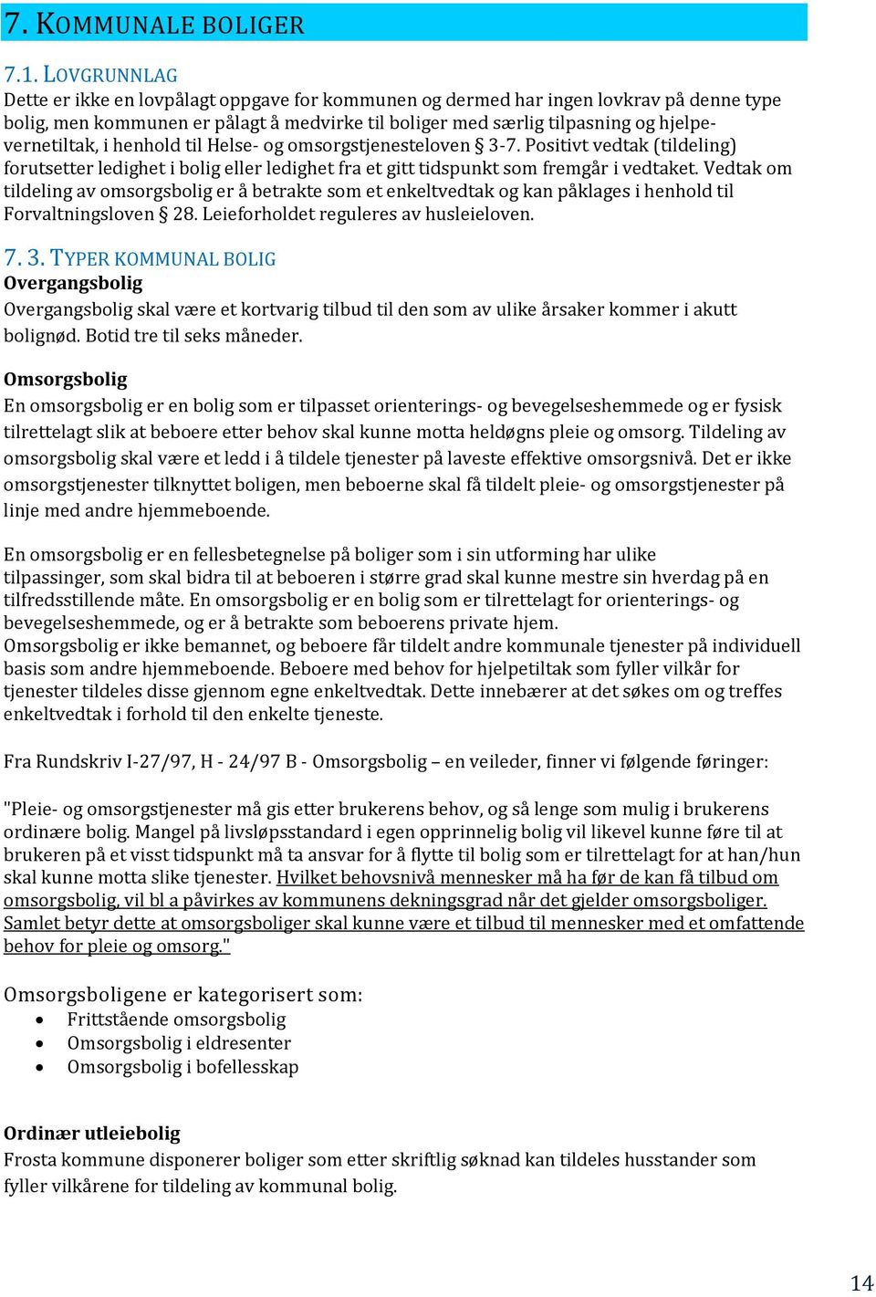 i henhold til Helse- og omsorgstjenesteloven 3-7. Positivt vedtak (tildeling) forutsetter ledighet i bolig eller ledighet fra et gitt tidspunkt som fremgår i vedtaket.