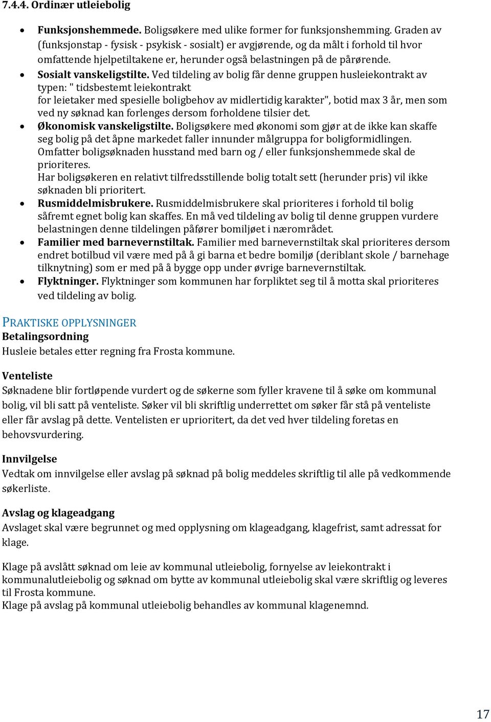 Ved tildeling av bolig får denne gruppen husleiekontrakt av typen: " tidsbestemt leiekontrakt for leietaker med spesielle boligbehov av midlertidig karakter", botid max 3 år, men som ved ny søknad