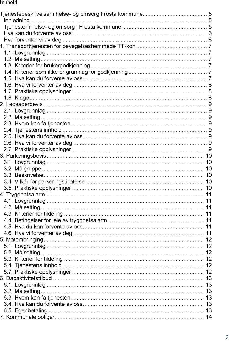 Hva kan du forvente av oss... 7 1.6. Hva vi forventer av deg... 8 1.7. Praktiske opplysninger... 8 1.8. Klage... 8 2. Ledsagerbevis... 9 2.1. Lovgrunnlag... 9 2.2. Målsetting... 9 2.3.