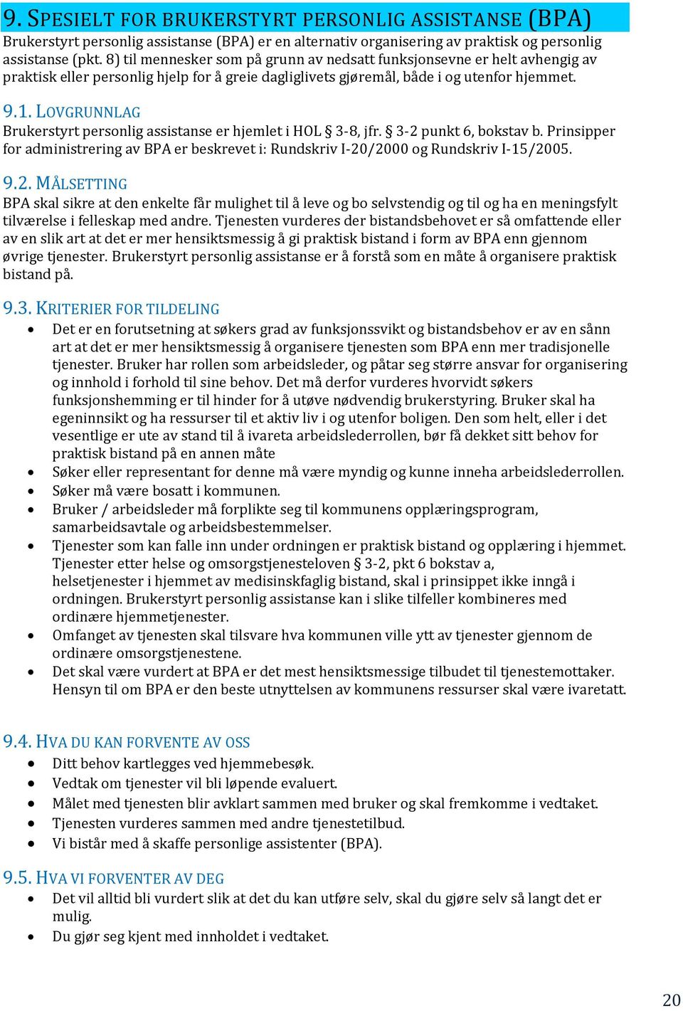 LOVGRUNNLAG Brukerstyrt personlig assistanse er hjemlet i HOL 3-8, jfr. 3-2 