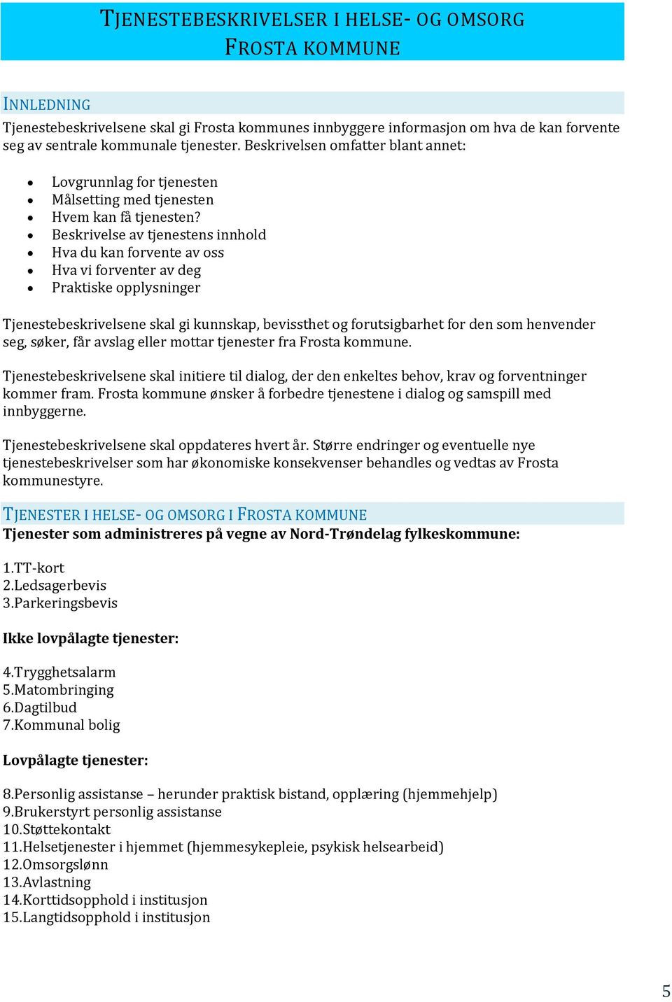 Beskrivelse av tjenestens innhold Hva du kan forvente av oss Hva vi forventer av deg Praktiske opplysninger Tjenestebeskrivelsene skal gi kunnskap, bevissthet og forutsigbarhet for den som henvender