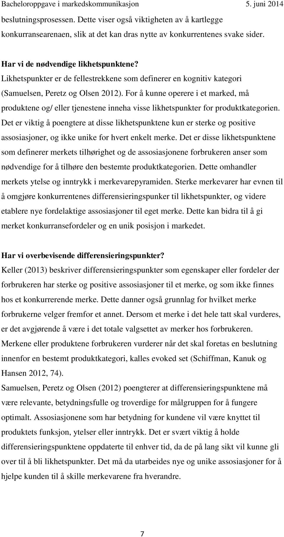 For å kunne operere i et marked, må produktene og/ eller tjenestene inneha visse likhetspunkter for produktkategorien.