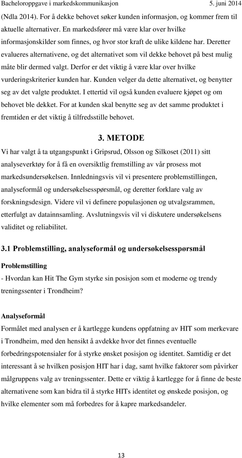 Deretter evalueres alternativene, og det alternativet som vil dekke behovet på best mulig måte blir dermed valgt. Derfor er det viktig å være klar over hvilke vurderingskriterier kunden har.