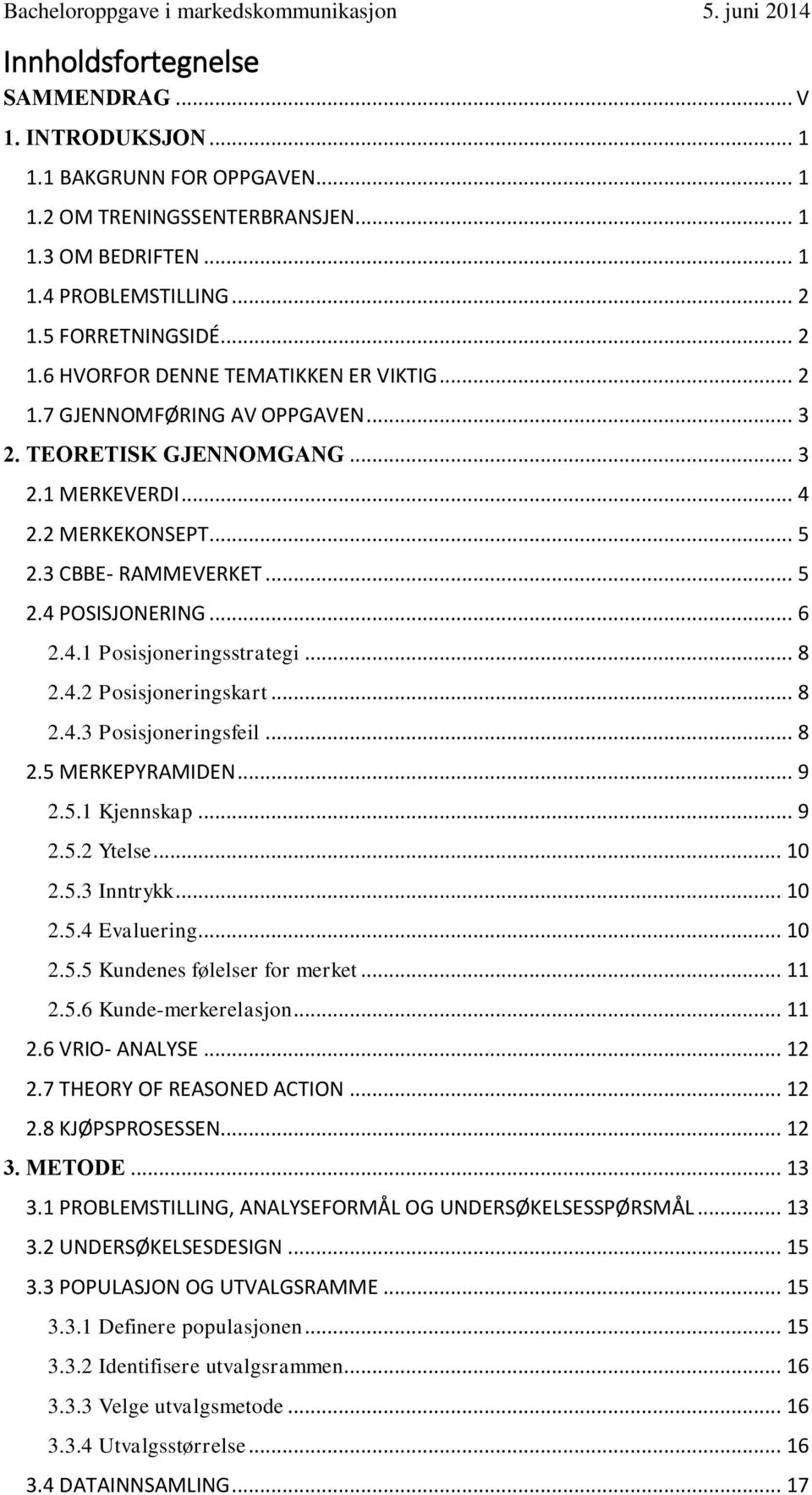 .. 6 2.4.1 Posisjoneringsstrategi... 8 2.4.2 Posisjoneringskart... 8 2.4.3 Posisjoneringsfeil... 8 2.5 MERKEPYRAMIDEN... 9 2.5.1 Kjennskap... 9 2.5.2 Ytelse... 10 2.5.3 Inntrykk... 10 2.5.4 Evaluering.