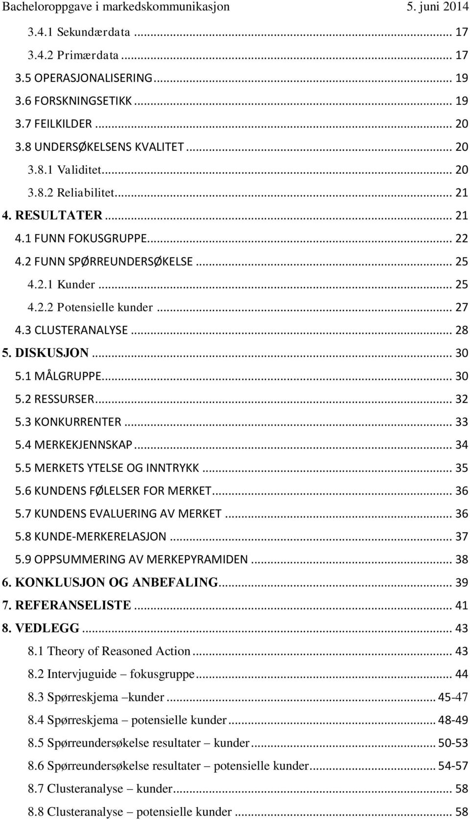 .. 30 5.2 RESSURSER... 32 5.3 KONKURRENTER... 33 5.4 MERKEKJENNSKAP... 34 5.5 MERKETS YTELSE OG INNTRYKK... 35 5.6 KUNDENS FØLELSER FOR MERKET... 36 5.7 KUNDENS EVALUERING AV MERKET... 36 5.8 KUNDE-MERKERELASJON.