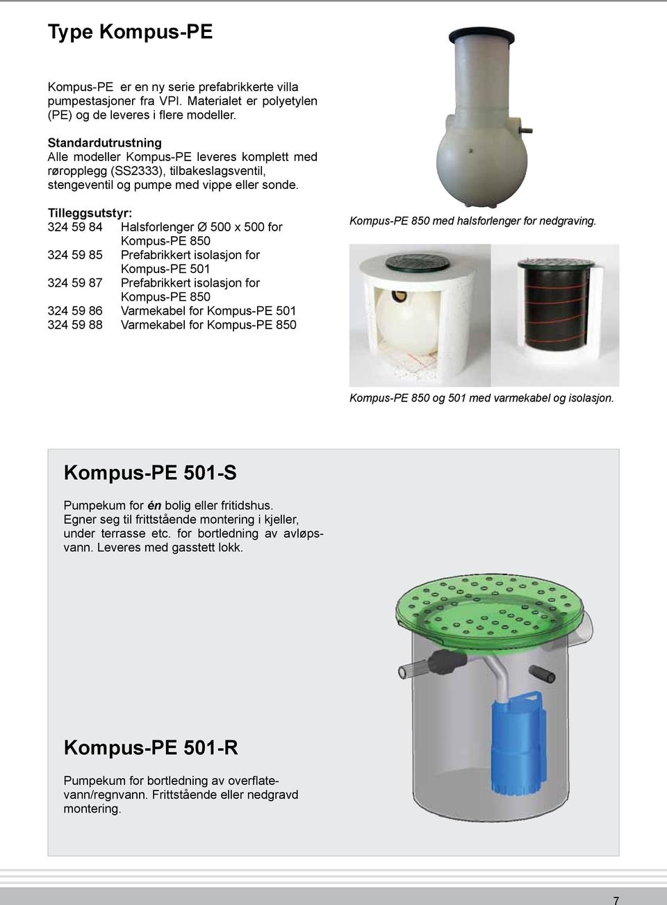 Tilleggsutstyr: 324 59 84 Halsforlenger Ø 500 x 500 for Kompus-PE 850 324 59 85 Prefabrikkert isolasjon for Kompus-PE 501 324 59 87 Prefabrikkert isolasjon for Kompus-PE 850 324 59 86 Varmekabel for