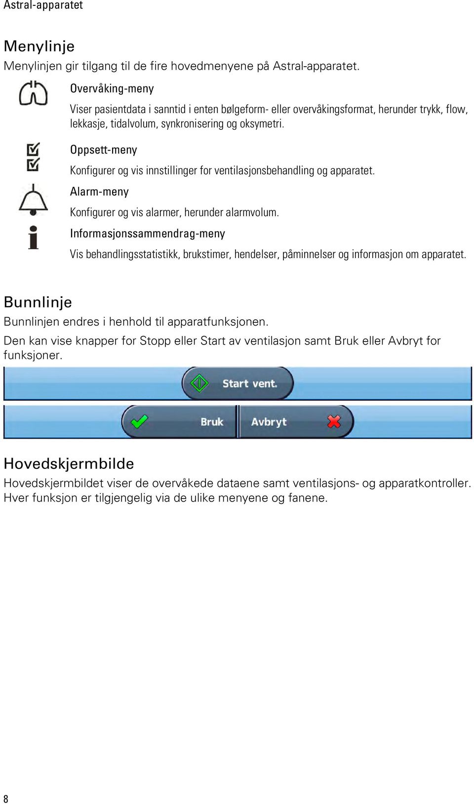 Oppsett-meny Konfigurer og vis innstillinger for ventilasjonsbehandling og apparatet. Alarm-meny Konfigurer og vis alarmer, herunder alarmvolum.