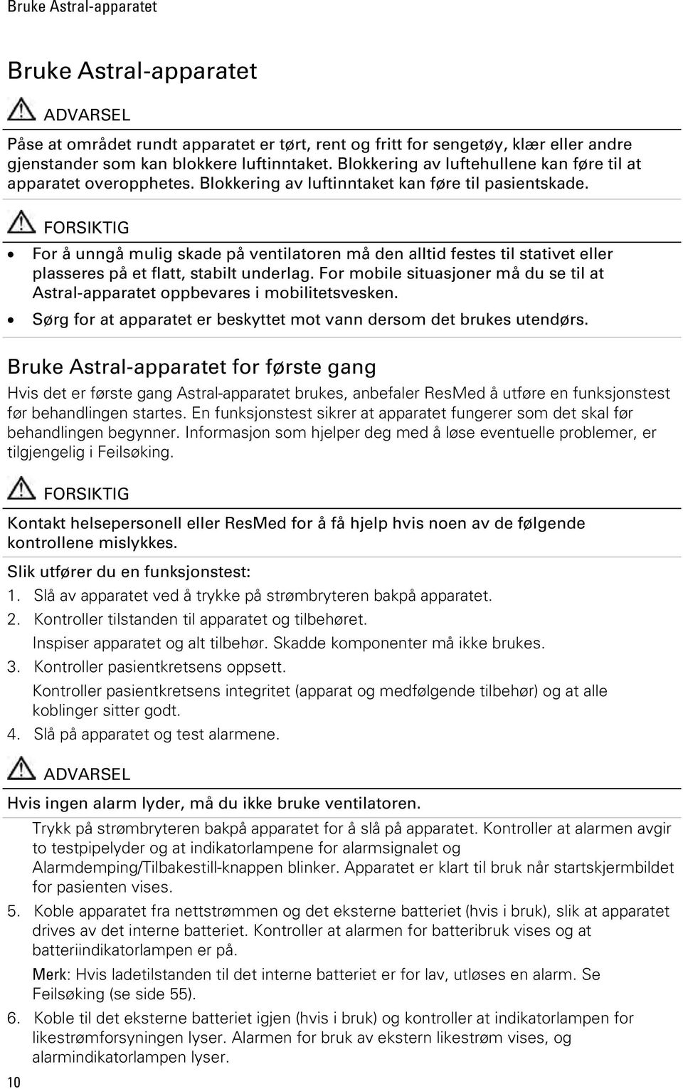 FORSIKTIG For å unngå mulig skade på ventilatoren må den alltid festes til stativet eller plasseres på et flatt, stabilt underlag.