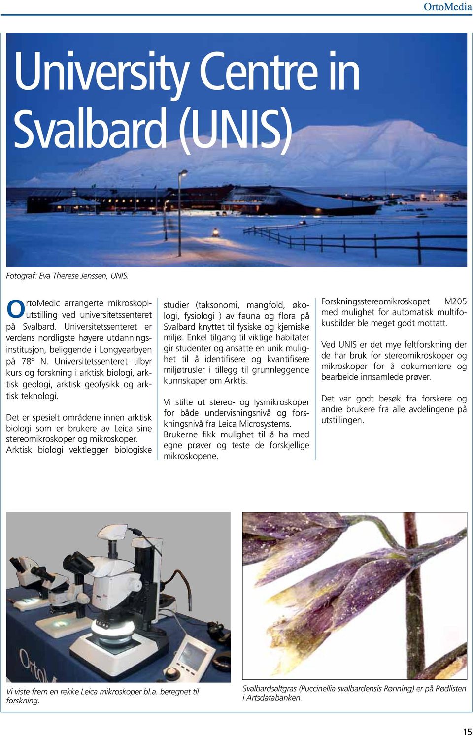 Universitetssenteret tilbyr kurs og forskning i arktisk biologi, arktisk geologi, arktisk geofysikk og arktisk teknologi.