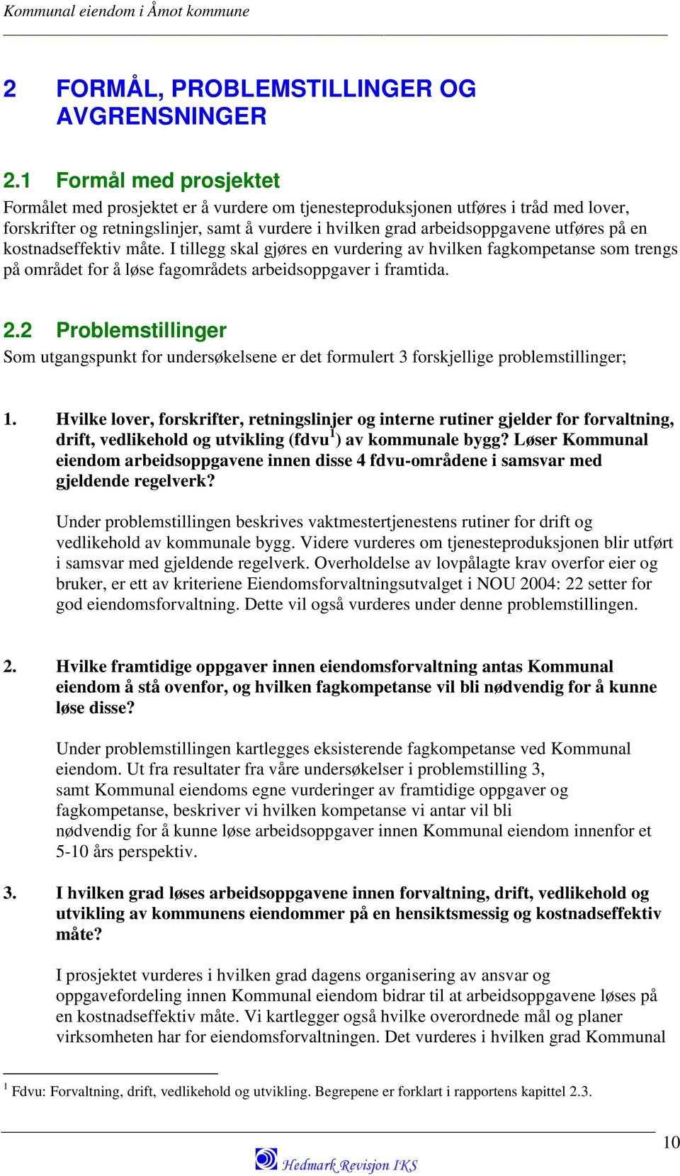 en kostnadseffektiv måte. I tillegg skal gjøres en vurdering av hvilken fagkompetanse som trengs på området for å løse fagområdets arbeidsoppgaver i framtida. 2.