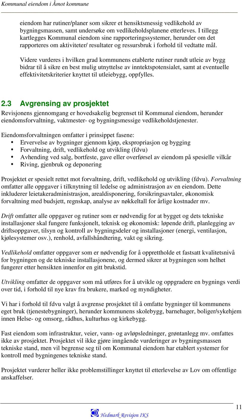 Videre vurderes i hvilken grad kommunens etablerte rutiner rundt utleie av bygg bidrar til å sikre en best mulig utnyttelse av inntektspotensialet, samt at eventuelle effektivitetskriterier knyttet