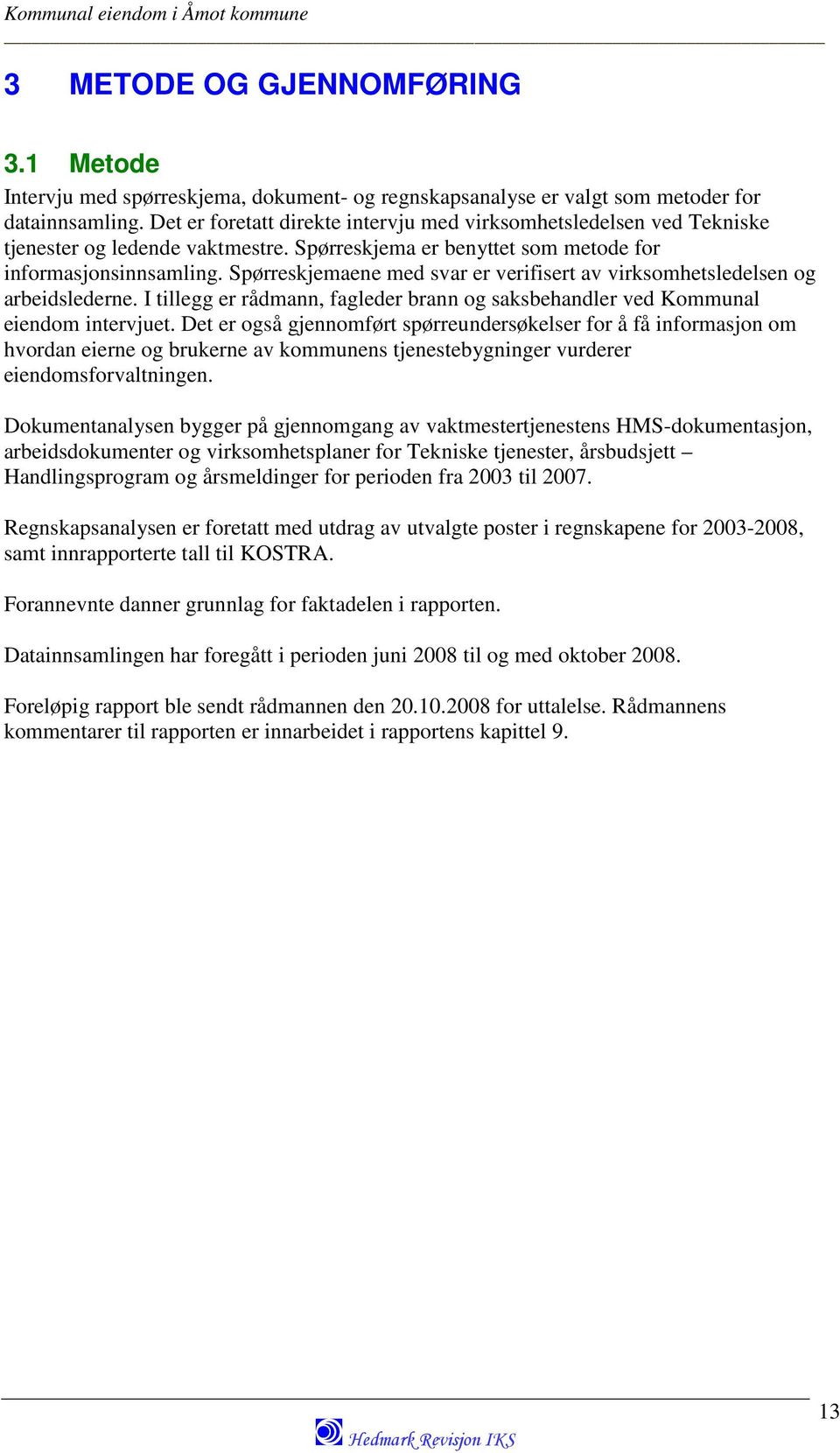 Spørreskjemaene med svar er verifisert av virksomhetsledelsen og arbeidslederne. I tillegg er rådmann, fagleder brann og saksbehandler ved Kommunal eiendom intervjuet.