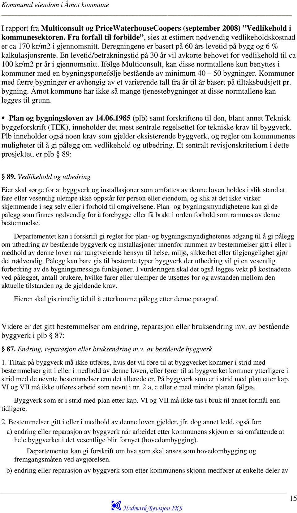 En levetid/betrakningstid på 30 år vil avkorte behovet for vedlikehold til ca 100 kr/m2 pr år i gjennomsnitt.