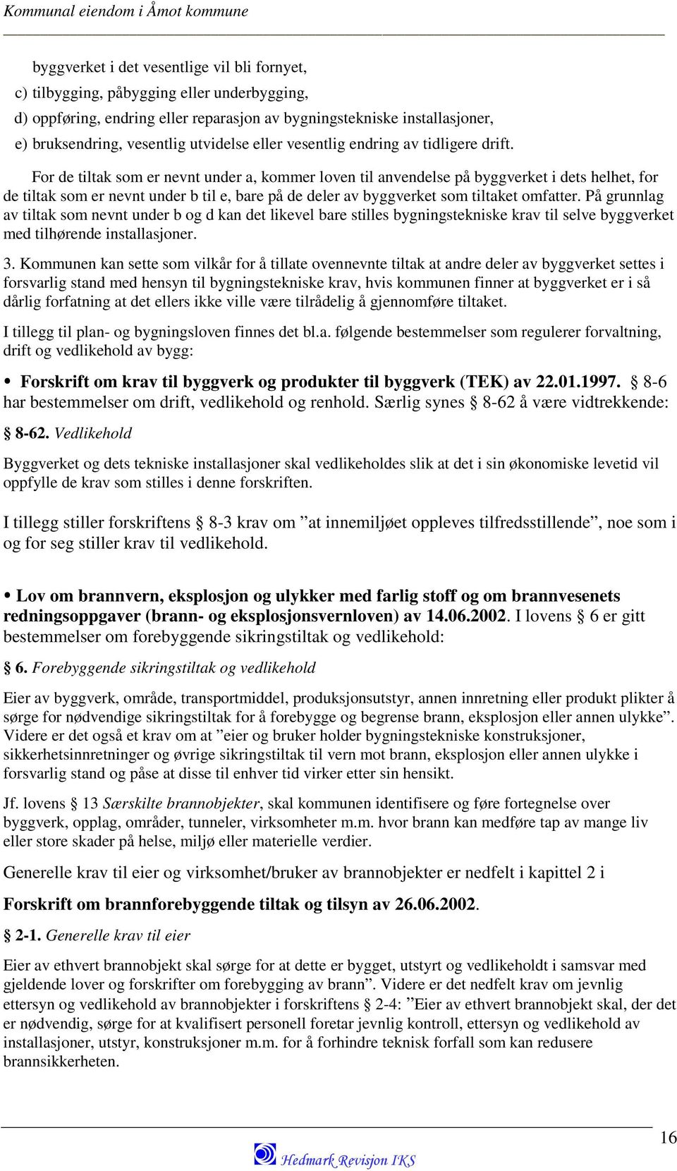 For de tiltak som er nevnt under a, kommer loven til anvendelse på byggverket i dets helhet, for de tiltak som er nevnt under b til e, bare på de deler av byggverket som tiltaket omfatter.