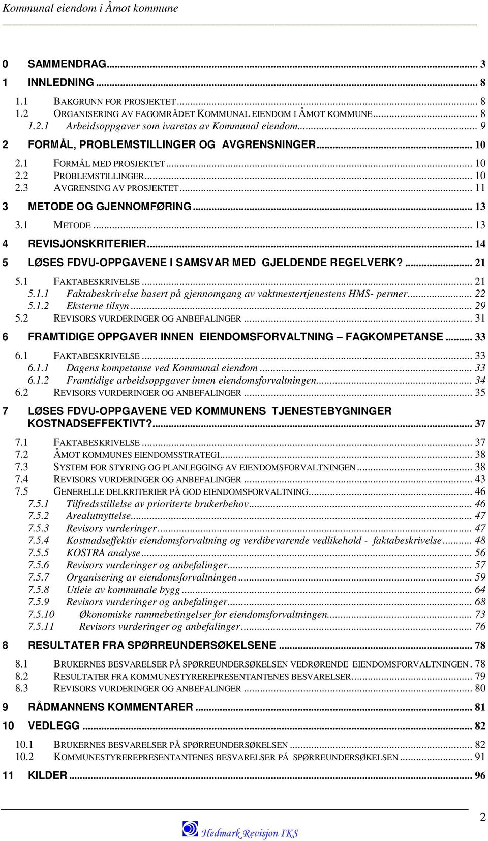 .. 13 4 REVISJONSKRITERIER... 14 5 LØSES FDVU-OPPGAVENE I SAMSVAR MED GJELDENDE REGELVERK?... 21 5.1 FAKTABESKRIVELSE... 21 5.1.1 Faktabeskrivelse basert på gjennomgang av vaktmestertjenestens HMS- permer.