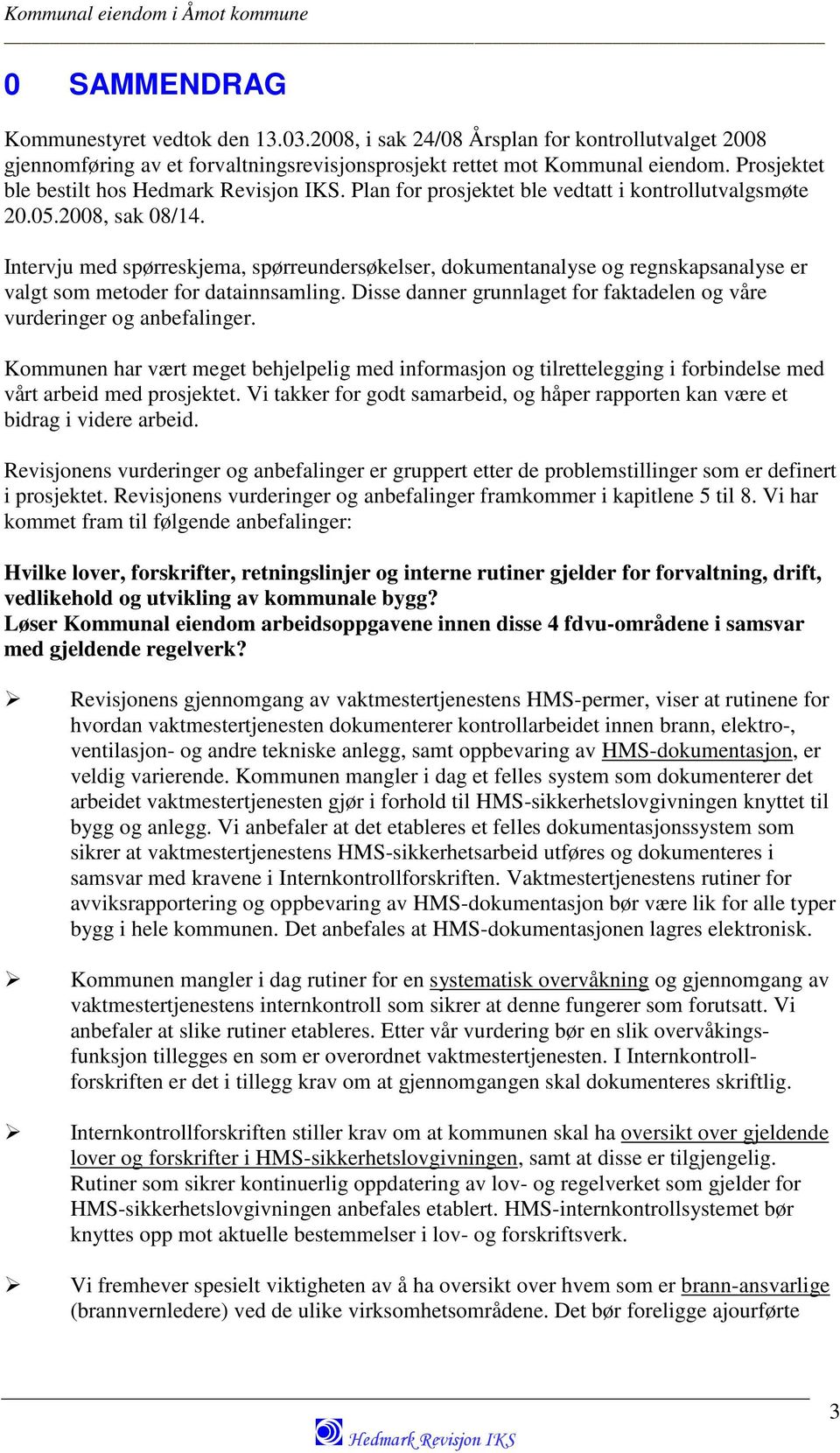 Intervju med spørreskjema, spørreundersøkelser, dokumentanalyse og regnskapsanalyse er valgt som metoder for datainnsamling. Disse danner grunnlaget for faktadelen og våre vurderinger og anbefalinger.