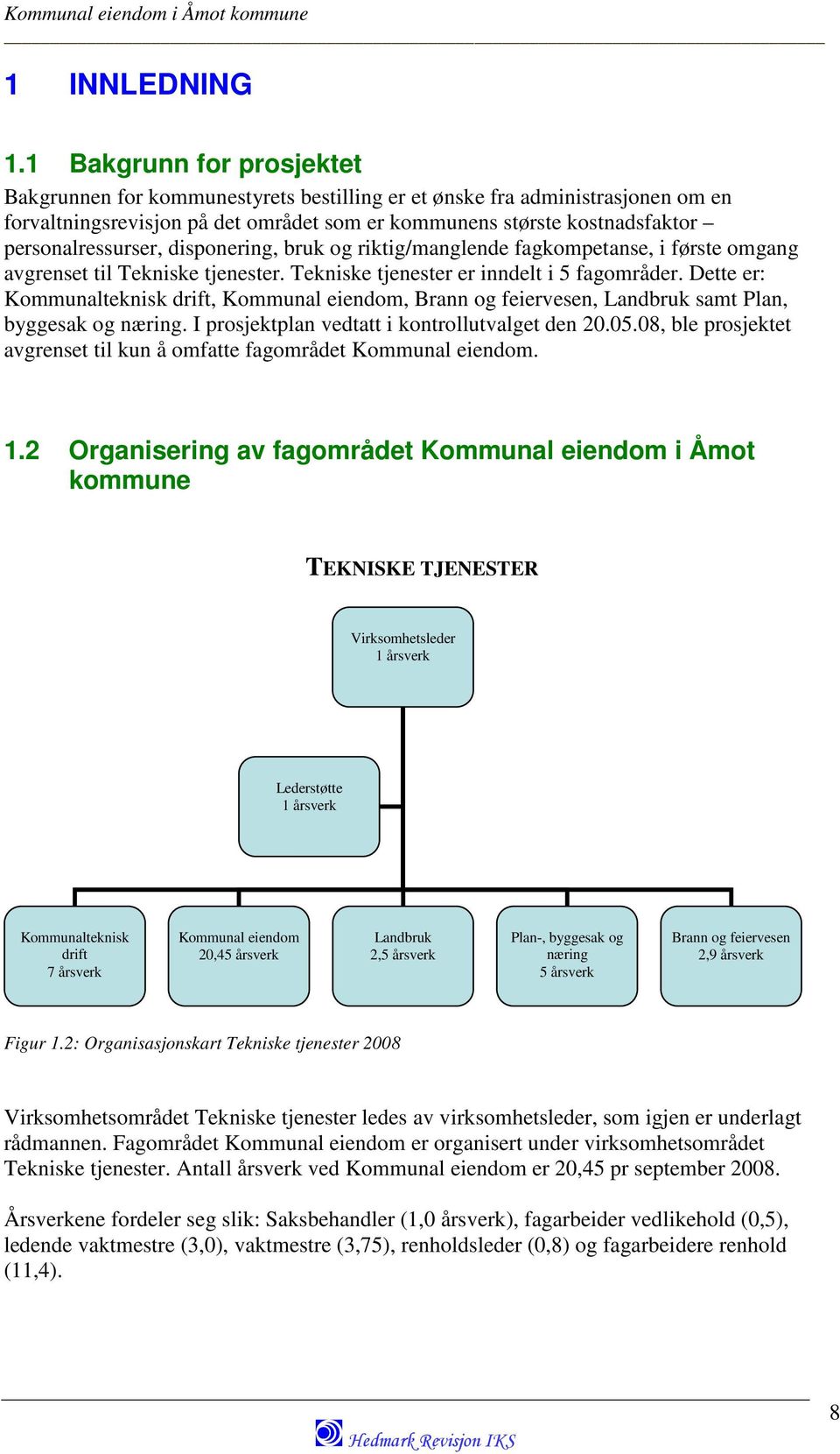 personalressurser, disponering, bruk og riktig/manglende fagkompetanse, i første omgang avgrenset til Tekniske tjenester. Tekniske tjenester er inndelt i 5 fagområder.