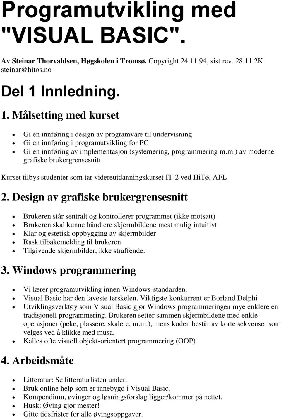 m.) av moderne grafiske brukergrensesnitt Kurset tilbys studenter som tar videreutdanningskurset IT-2 ved HiTø, AFL 2.