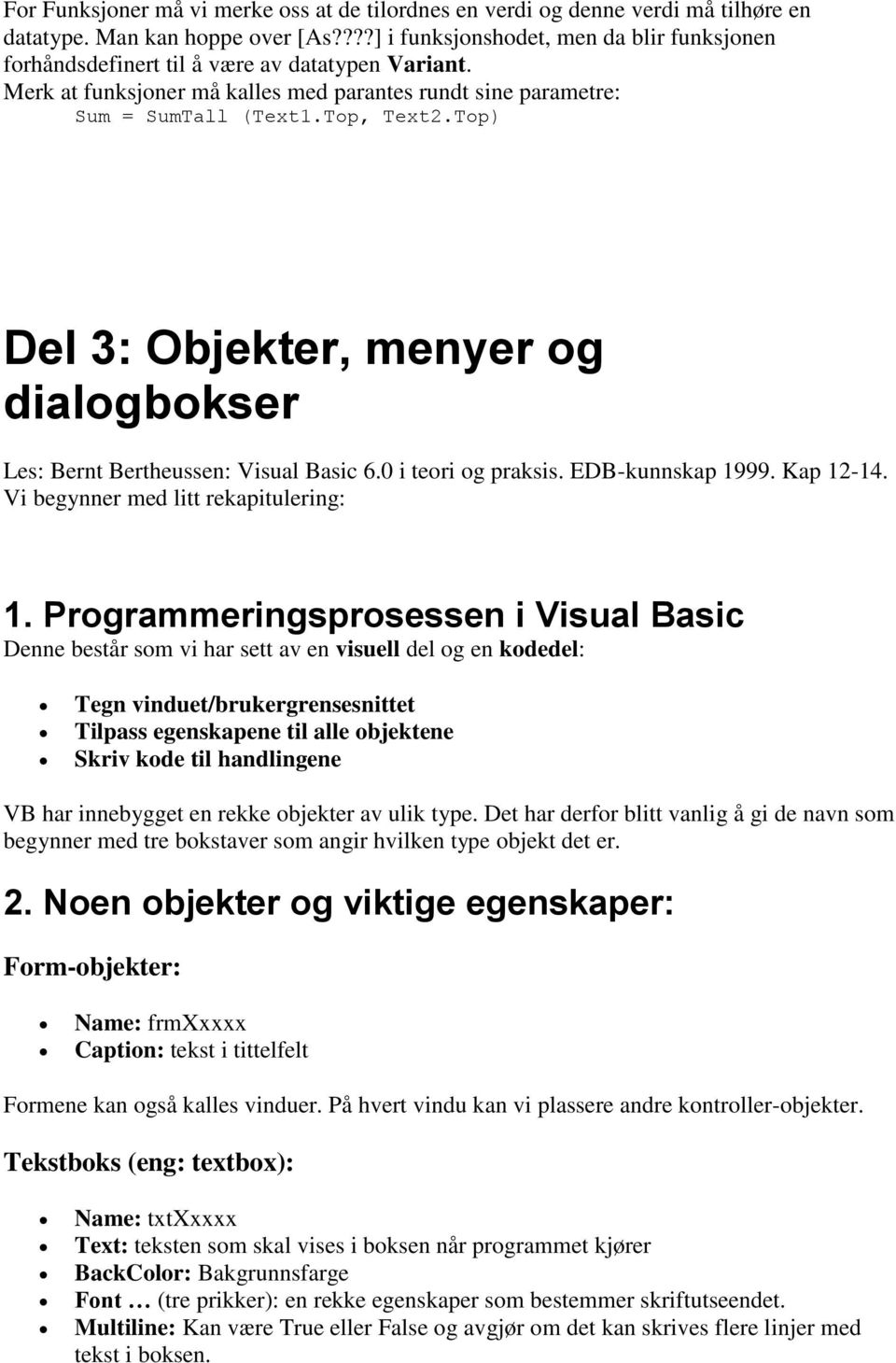 Top) Del 3: Objekter, menyer og dialogbokser Les: Bernt Bertheussen: Visual Basic 6.0 i teori og praksis. EDB-kunnskap 1999. Kap 12-14. Vi begynner med litt rekapitulering: 1.