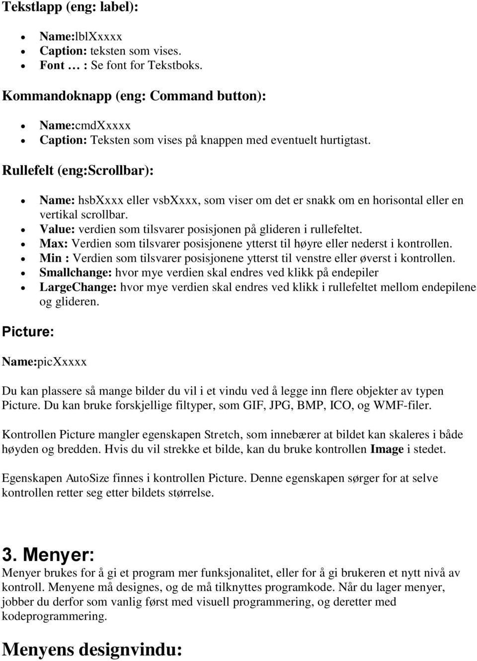 Rullefelt (eng:scrollbar): Name: hsbxxxx eller vsbxxxx, som viser om det er snakk om en horisontal eller en vertikal scrollbar. Value: verdien som tilsvarer posisjonen på glideren i rullefeltet.