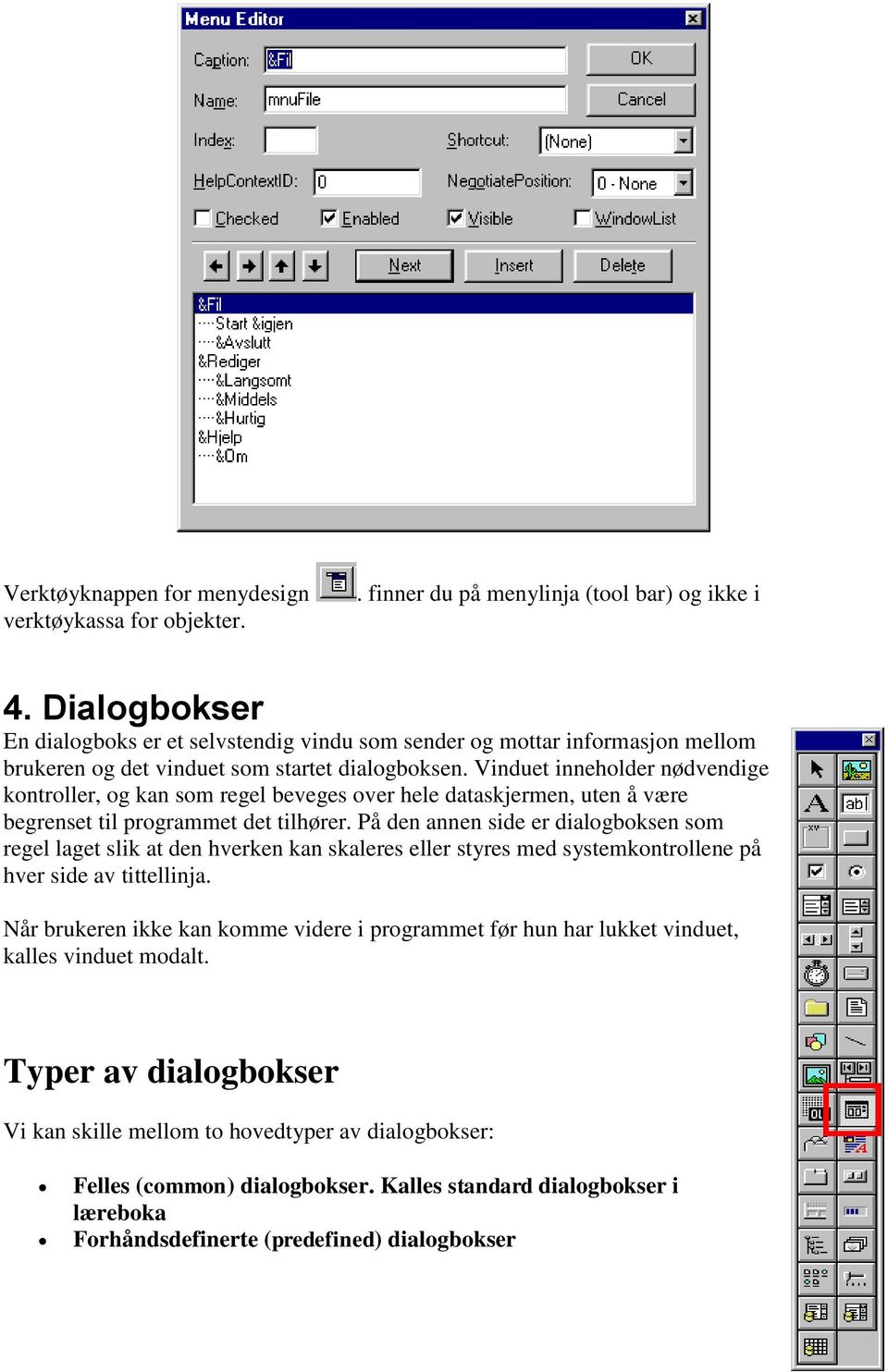 Vinduet inneholder nødvendige kontroller, og kan som regel beveges over hele dataskjermen, uten å være begrenset til programmet det tilhører.