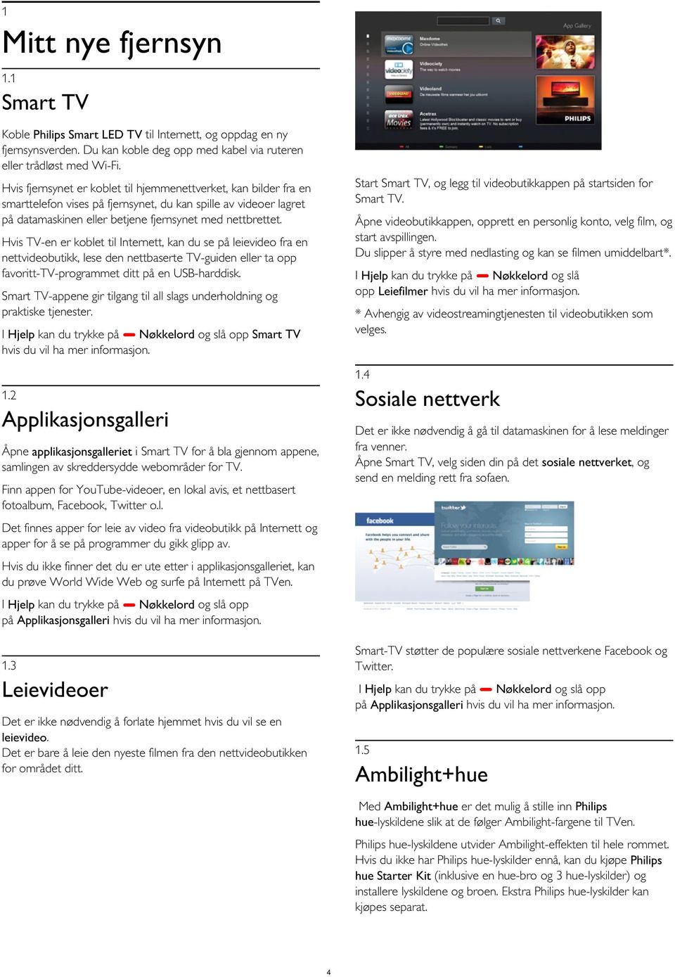 Hvis fjernsynet er koblet til hjemmenettverket, kan bilder fra en smarttelefon vises på fjernsynet, du kan spille av videoer lagret på datamaskinen eller betjene fjernsynet med nettbrettet.