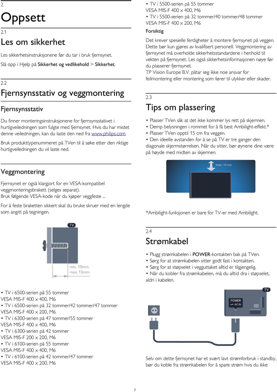 Veggmontering av fjernsynet må overholde sikkerhetsstandardene i henhold til vekten på fjernsynet. Les også sikkerhetsinformasjonen nøye før du plasserer fjernsynet. TP Vision Europe B.V. påtar seg ikke noe ansvar for feilmontering eller montering som fører til ulykker eller skader.