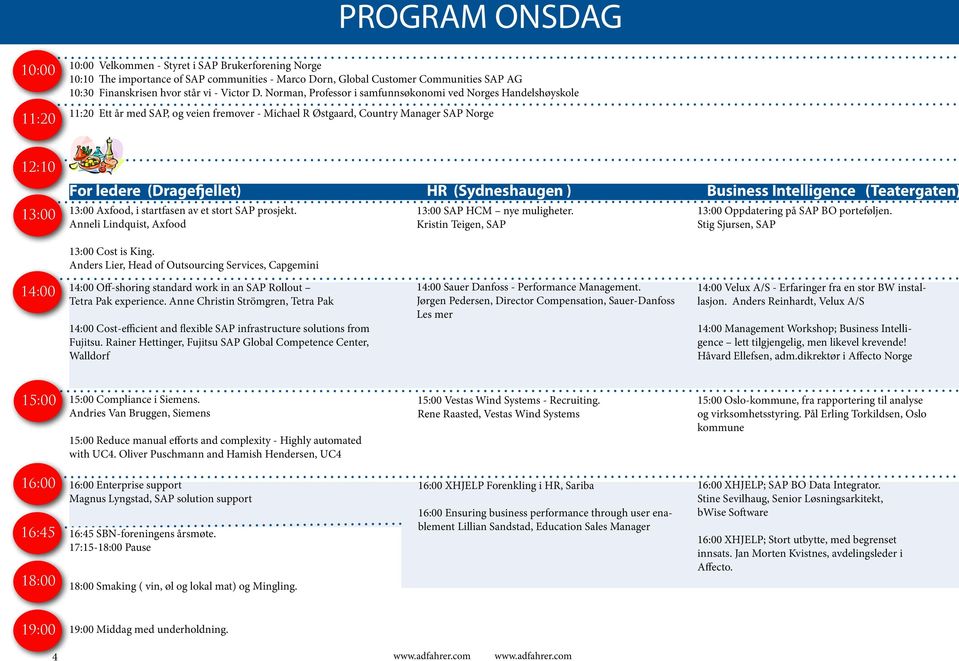 Norman, Professor i samfunnsøkonomi ved Norges Handelshøyskole 11:20 Ett år med SAP, og veien fremover - Michael R Østgaard, Country Manager SAP Norge 12:10 13:00 For ledere (Dragefjellet) HR