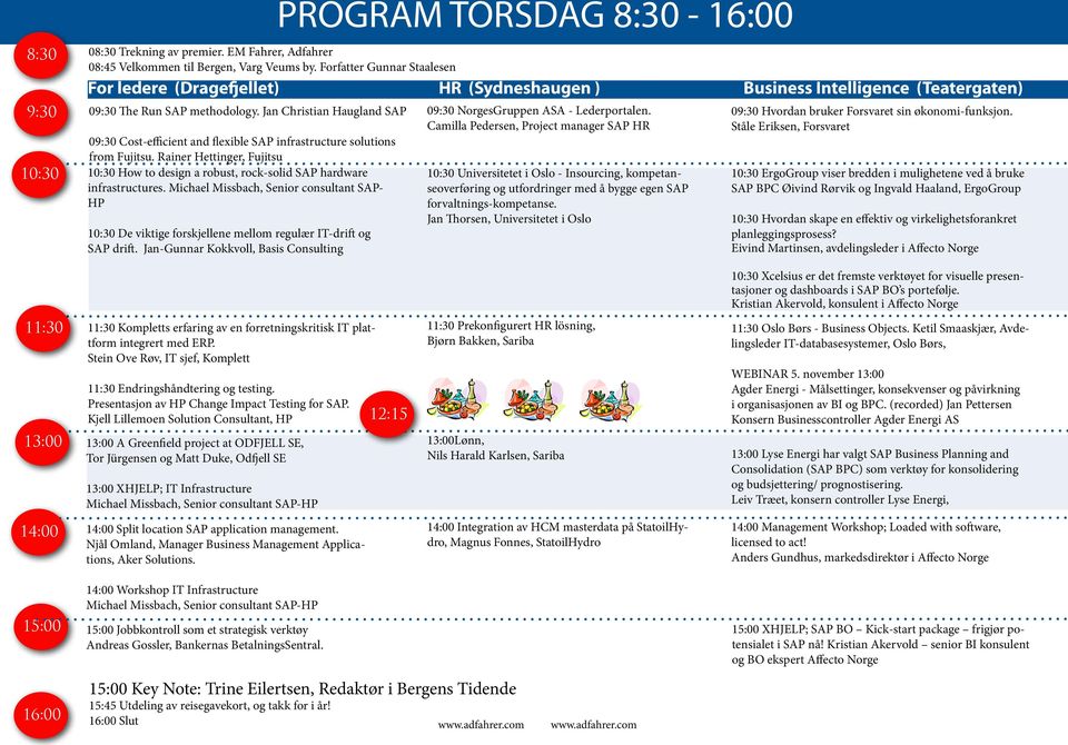 Jan Christian Haugland SAP 09:30 Cost-efficient and flexible SAP infrastructure solutions from Fujitsu. Rainer Hettinger, Fujitsu 10:30 How to design a robust, rock-solid SAP hardware infrastructures.