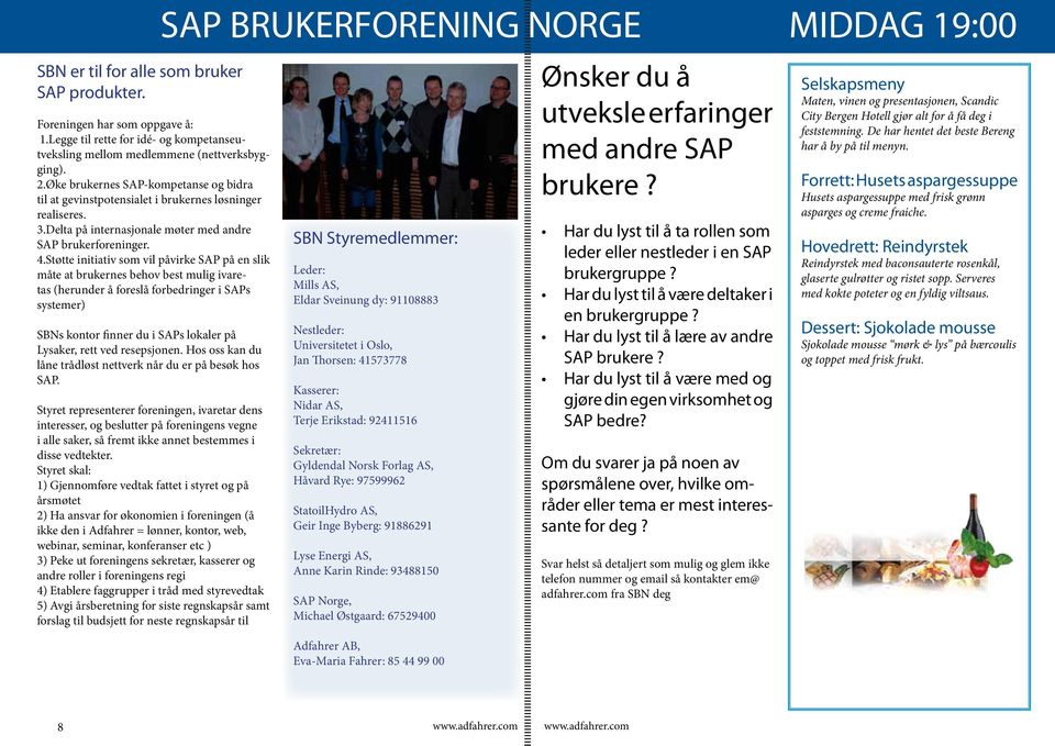 Støtte initiativ som vil påvirke SAP på en slik måte at brukernes behov best mulig ivaretas (herunder å foreslå forbedringer i SAPs systemer) SBNs kontor finner du i SAPs lokaler på Lysaker, rett ved