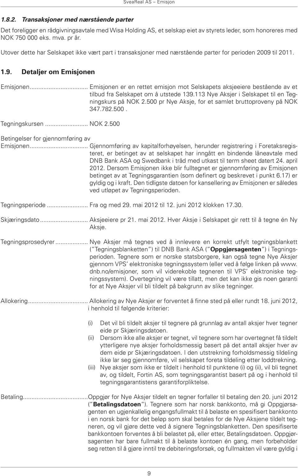 .. Emisjonen er en rettet emisjon mot Selskapets aksjeeiere bestående av et tilbud fra Selskapet om å utstede 139.113 Nye Aksjer i Selskapet til en Tegningskurs på NOK 2.