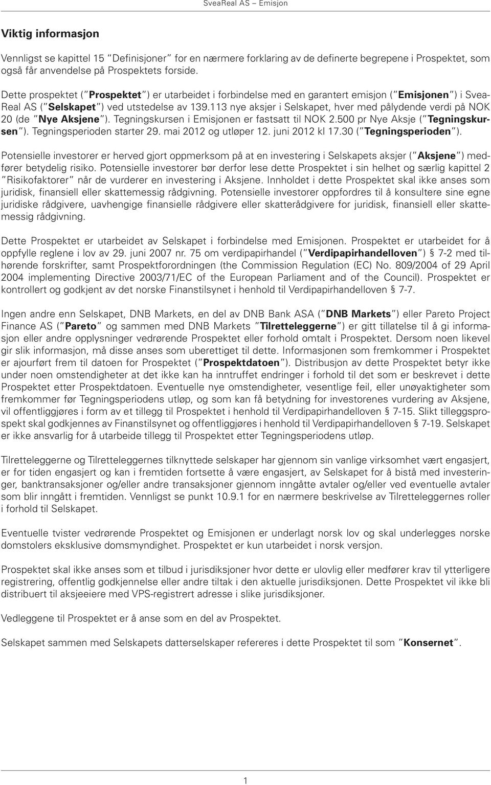 113 nye aksjer i Selskapet, hver med pålydende verdi på NOK 20 (de Nye Aksjene ). Tegningskursen i Emisjonen er fastsatt til NOK 2.500 pr Nye Aksje ( Tegningskursen ). Tegningsperioden starter 29.