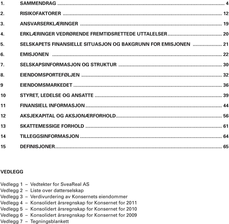 .. 44 12 Aksjekapital og aksjonærforhold... 56 13 Skattemessige forhold... 61 14 Tilleggsinformasjon... 64 15 Definisjoner.