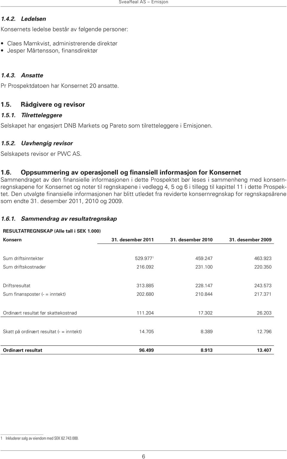 Oppsummering av operasjonell og finansiell informasjon for Konsernet Sammendraget av den finansielle informasjonen i dette Prospektet bør leses i sammenheng med konsernregnskapene for Konsernet og