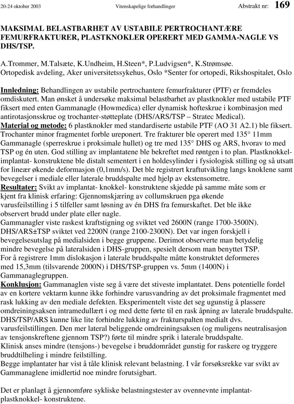 Ortopedisk avdeling, Aker universitetssykehus, Oslo *Senter for ortopedi, Rikshospitalet, Oslo Innledning: Behandlingen av ustabile pertrochantere femurfrakturer (PTF) er fremdeles omdiskutert.