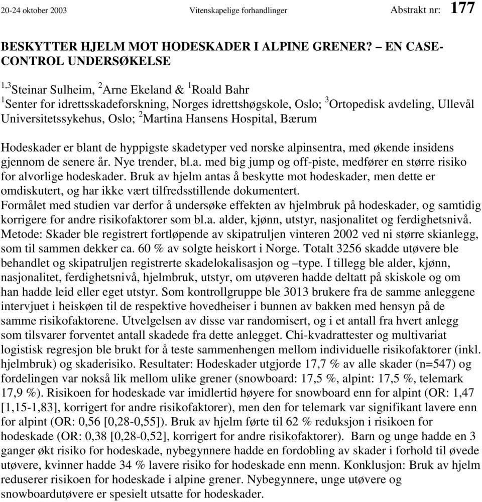 Oslo; 2 Martina Hansens Hospital, Bærum Hodeskader er blant de hyppigste skadetyper ved norske alpinsentra, med økende insidens gjennom de senere år. Nye trender, bl.a. med big jump og off-piste, medfører en større risiko for alvorlige hodeskader.