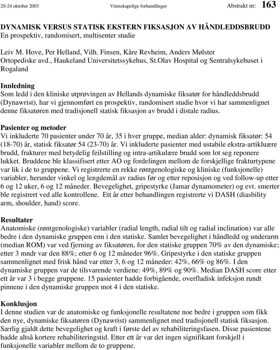 Olav Hospital og Sentralsykehuset i Rogaland Innledning Som ledd i den kliniske utprøvingen av Hellands dynamiske fiksatør for håndleddsbrudd (Dynawrist), har vi gjennomført en prospektiv,