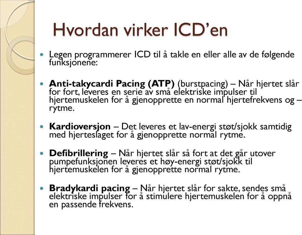 Kardioversjon Det leveres et lav-energi støt/sjokk samtidig med hjerteslaget for å gjenopprette normal rytme.