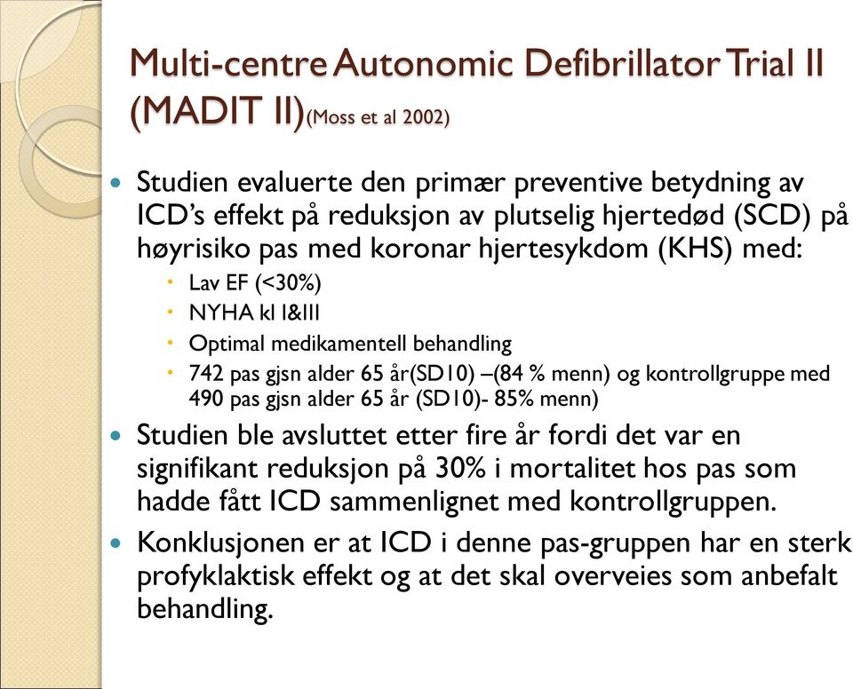 menn) og kontrollgruppe med 490 pas gjsn alder 65 år (SD10)- 85% menn) Studien ble avsluttet etter fire år fordi det var en signifikant reduksjon på 30% i mortalitet hos