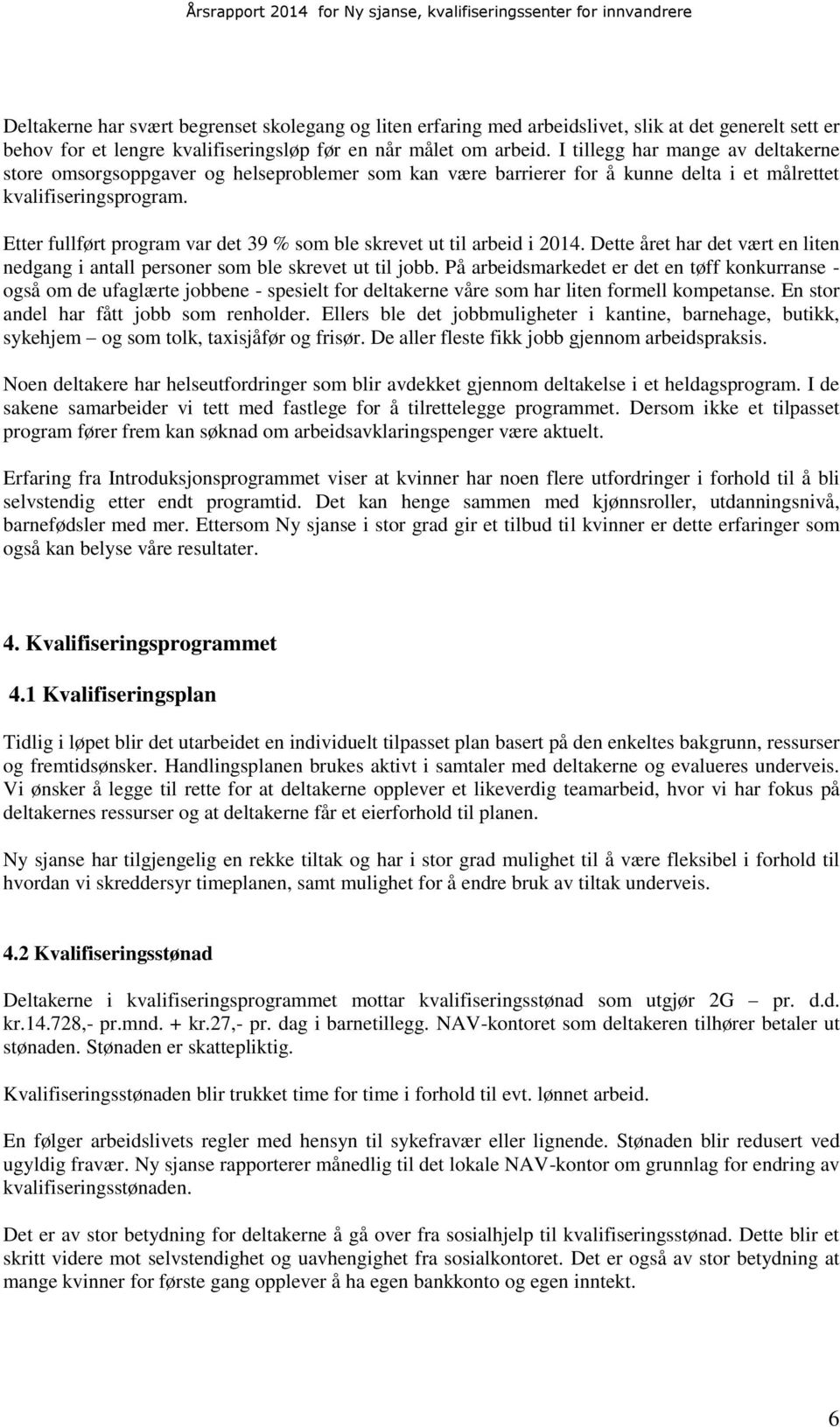 Etter fullført program var det 39 % som ble skrevet ut til arbeid i 2014. Dette året har det vært en liten nedgang i antall personer som ble skrevet ut til jobb.