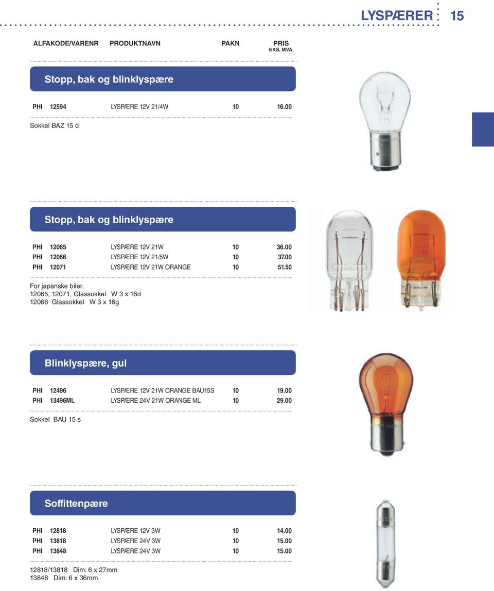 12065, 12071, Glassokkel W 3 x 16d 12066 Glassokkel W 3 x 16g Blinklyspære, gul PHI 12496 LYSPÆRE 12V 21W ORANGE BAU15S 10 19.