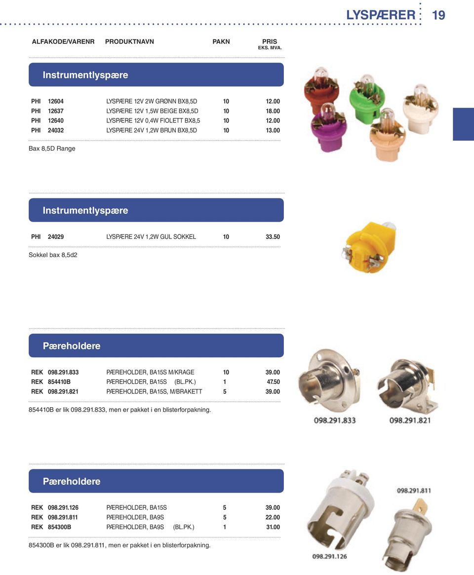 833 PÆREHOLDER, BA15S M/KRAGE 10 39.00 REK 854410B PÆREHOLDER, BA15S (BL.PK.) 1 47.50 REK 098.291.821 PÆREHOLDER, BA15S, M/BRAKETT 5 39.00 854410B er lik 098.291.833, men er pakket i en blisterforpakning.