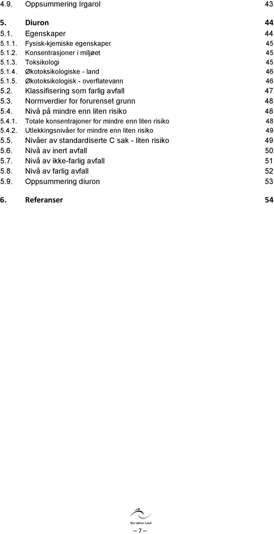 4.2. Utlekkingsnivåer for mindre enn liten risiko 49 5.5. Nivåer av standardiserte C sak - liten risiko 49 5.6. Nivå av inert avfall 50 5.7.