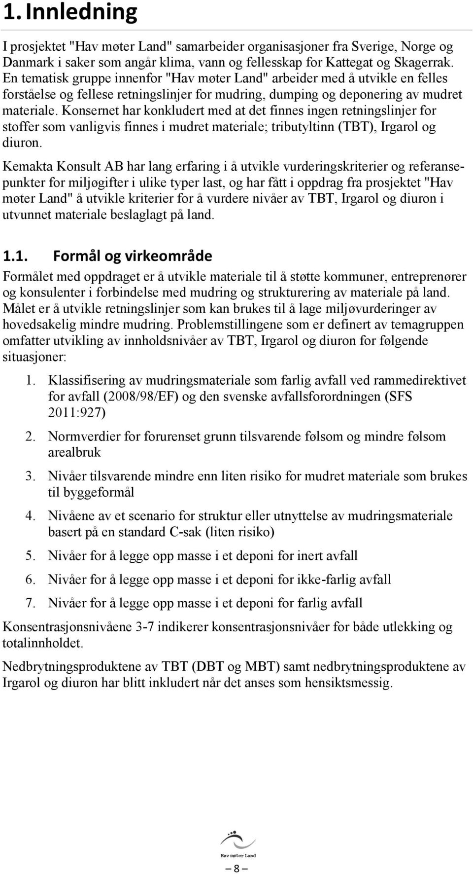 Konsernet har konkludert med at det finnes ingen retningslinjer for stoffer som vanligvis finnes i mudret materiale; tributyltinn (TBT), Irgarol og diuron.