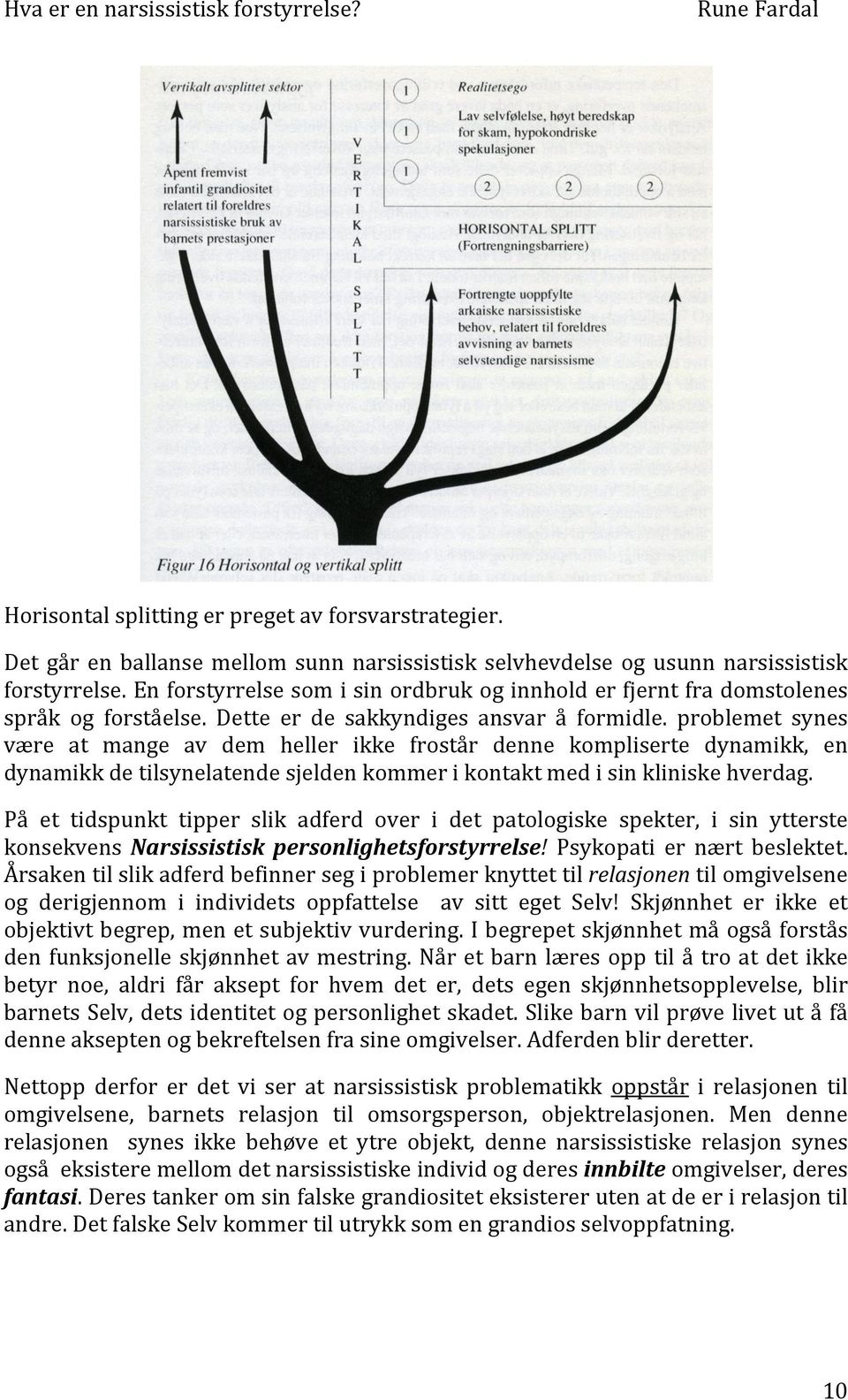 problemet synes være at mange av dem heller ikke frostår denne kompliserte dynamikk, en dynamikk de tilsynelatende sjelden kommer i kontakt med i sin kliniske hverdag.