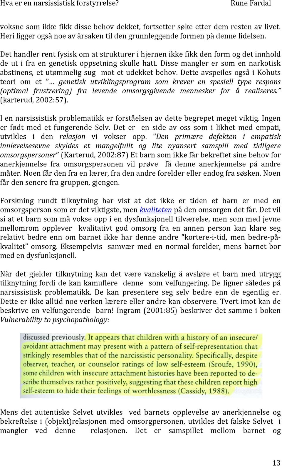 Disse mangler er som en narkotisk abstinens, et utømmelig sug mot et udekket behov.