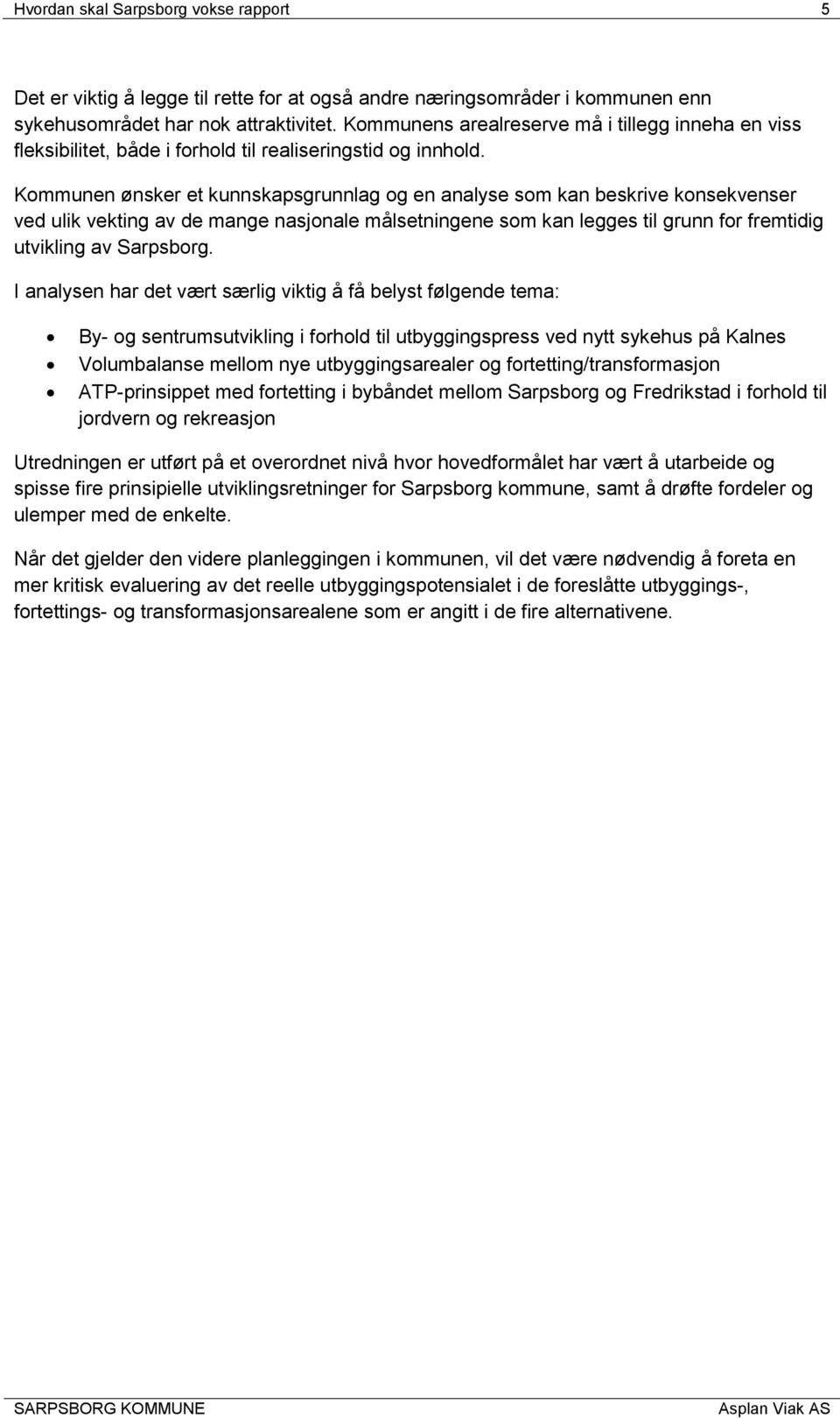 Kommunen ønsker et kunnskapsgrunnlag og en analyse som kan beskrive konsekvenser ved ulik vekting av de mange nasjonale målsetningene som kan legges til grunn for fremtidig utvikling av Sarpsborg.