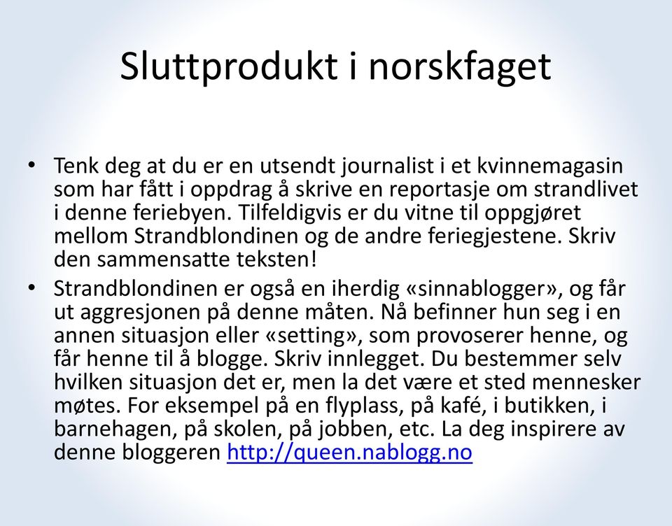 Strandblondinen er også en iherdig «sinnablogger», og får ut aggresjonen på denne måten.