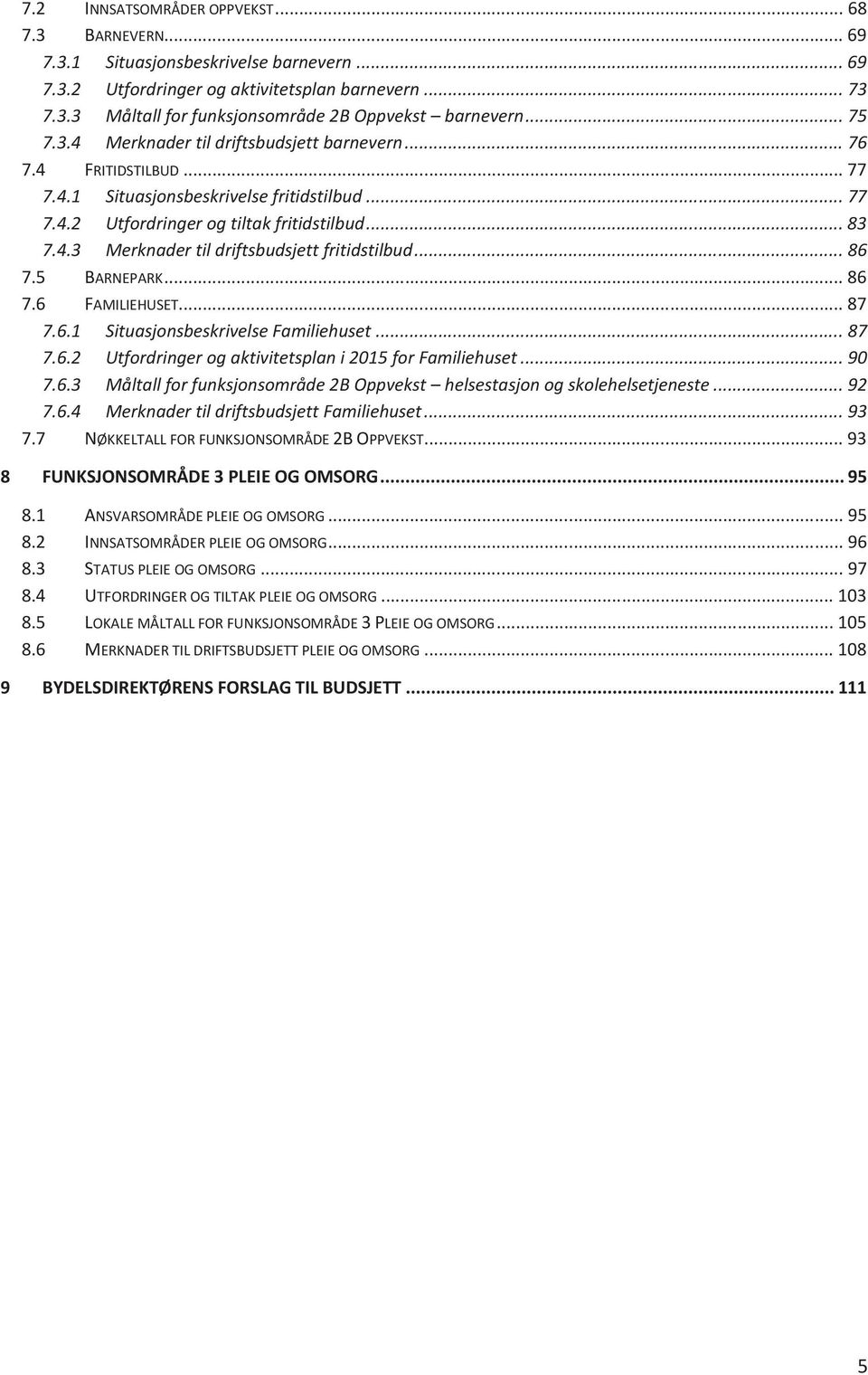 .. 86 7.5 BARNEPARK... 86 7.6 FAMILIEHUSET... 87 7.6.1 Situasjonsbeskrivelse Familiehuset... 87 7.6.2 Utfordringer og aktivitetsplan i 2015 for Familiehuset... 90 7.6.3 Måltall for funksjonsområde 2B Oppvekst helsestasjon og skolehelsetjeneste.