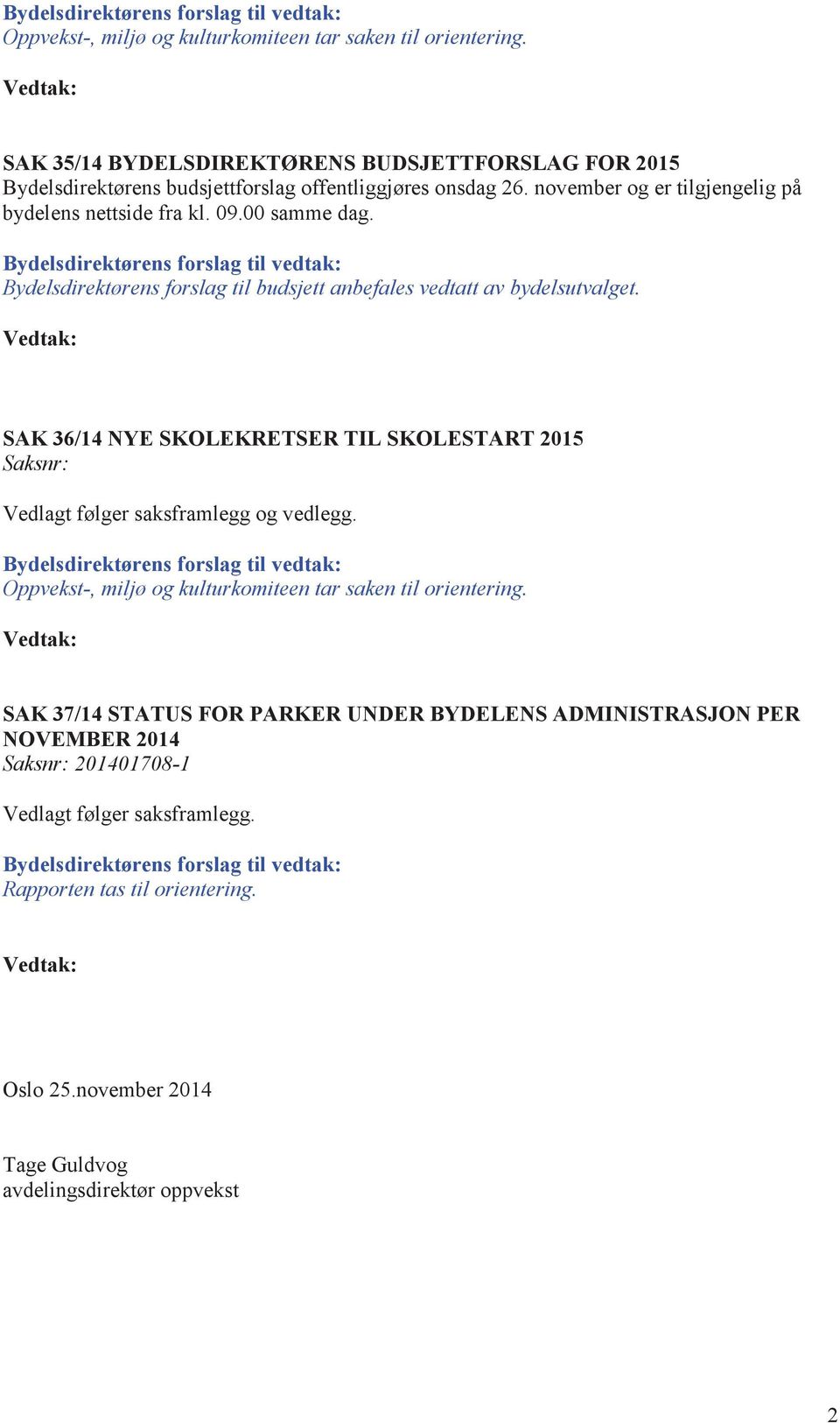 Bydelsdirektørens forslag til vedtak: Bydelsdirektørens forslag til budsjett anbefales vedtatt av bydelsutvalget.